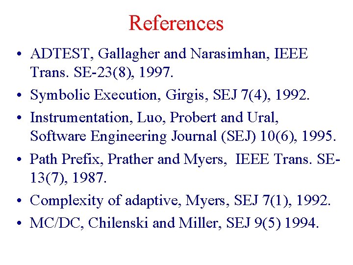 References • ADTEST, Gallagher and Narasimhan, IEEE Trans. SE-23(8), 1997. • Symbolic Execution, Girgis,