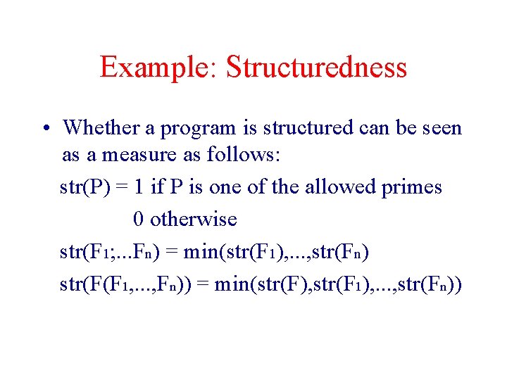 Example: Structuredness • Whether a program is structured can be seen as a measure