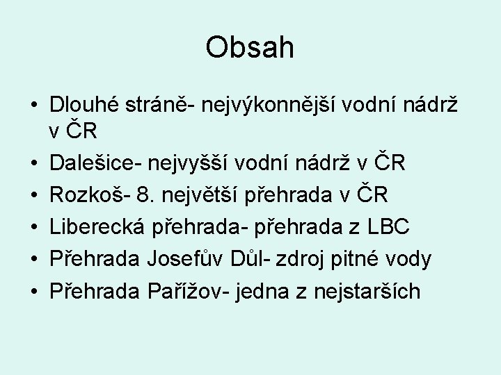 Obsah • Dlouhé stráně- nejvýkonnější vodní nádrž v ČR • Dalešice- nejvyšší vodní nádrž