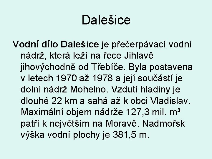 Dalešice Vodní dílo Dalešice je přečerpávací vodní nádrž, která leží na řece Jihlavě jihovýchodně