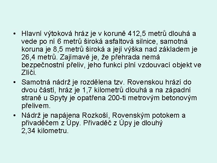  • Hlavní výtoková hráz je v koruně 412, 5 metrů dlouhá a vede