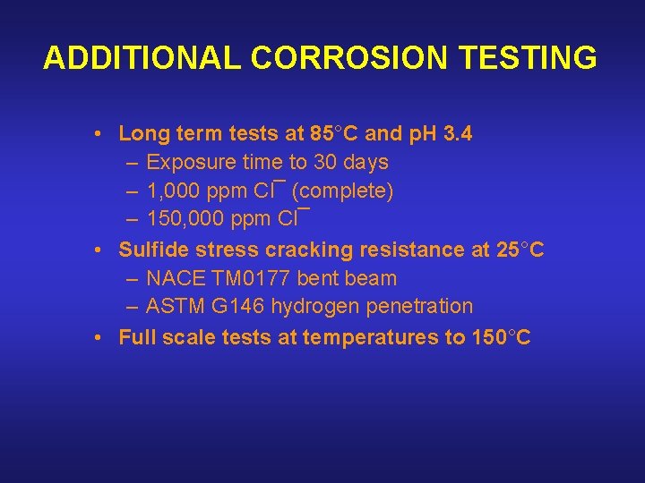 ADDITIONAL CORROSION TESTING • Long term tests at 85°C and p. H 3. 4