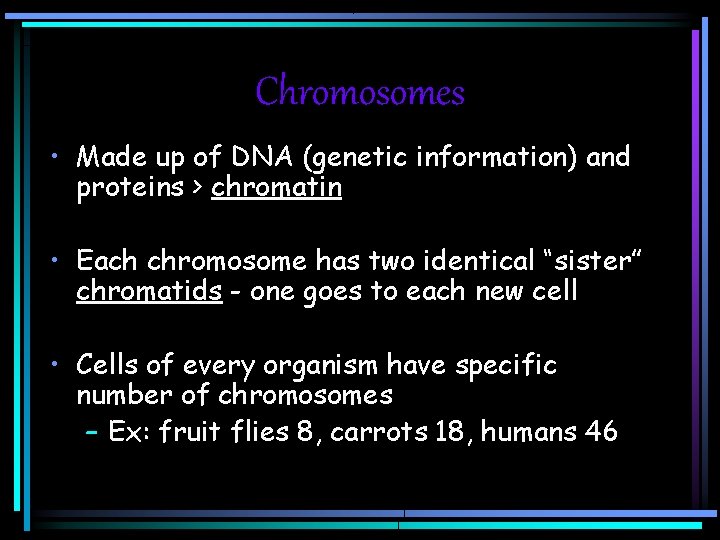 Chromosomes • Made up of DNA (genetic information) and proteins > chromatin • Each