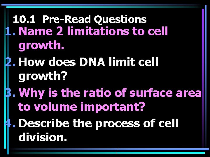 10. 1 Pre-Read Questions 1. Name 2 limitations to cell growth. 2. How does