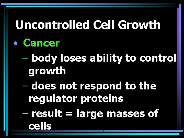 Uncontrolled Cell Growth • Cancer – body loses ability to control growth – does