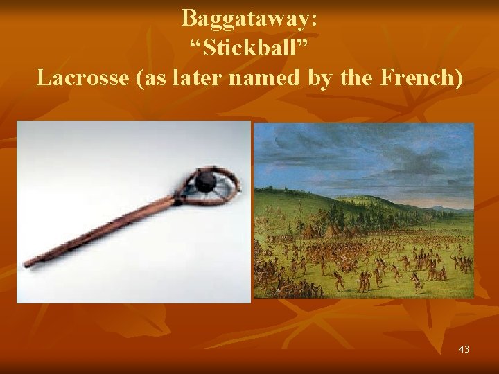 Baggataway: “Stickball” Lacrosse (as later named by the French) 43 