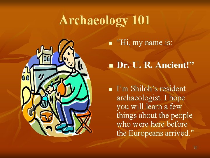 Archaeology 101 n “Hi, my name is: n Dr. U. R. Ancient!” n I’m