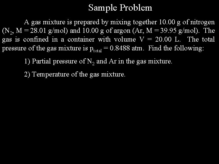 Sample Problem A gas mixture is prepared by mixing together 10. 00 g of