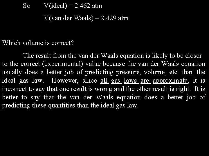So V(ideal) = 2. 462 atm V(van der Waals) = 2. 429 atm Which