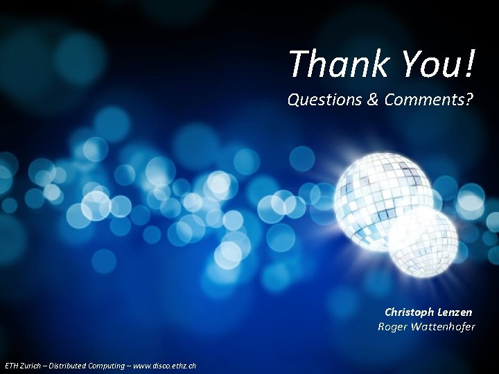 Thank You! Questions & Comments? Christoph Lenzen Roger Wattenhofer ETH Zurich – Distributed Computing