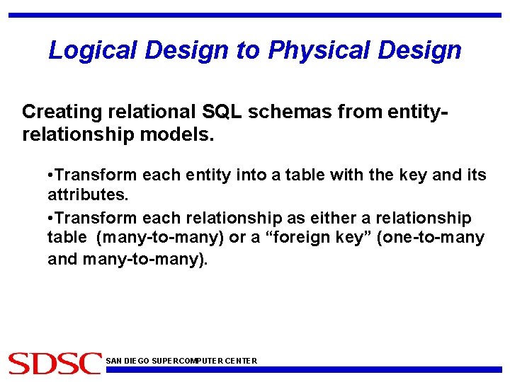 Logical Design to Physical Design Creating relational SQL schemas from entityrelationship models. • Transform
