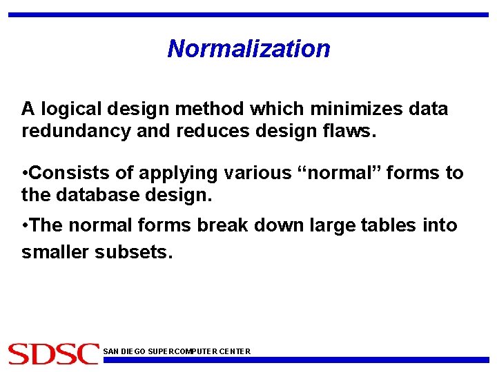 Normalization A logical design method which minimizes data redundancy and reduces design flaws. •