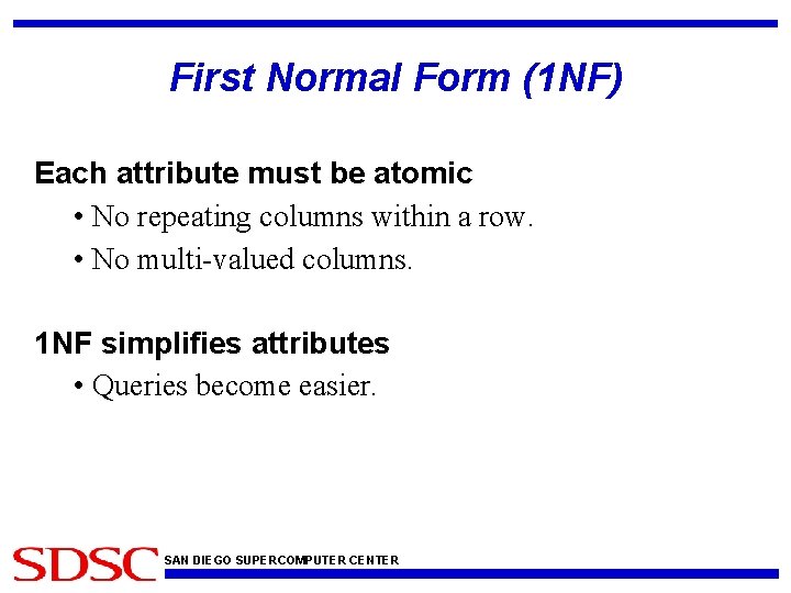 First Normal Form (1 NF) Each attribute must be atomic • No repeating columns