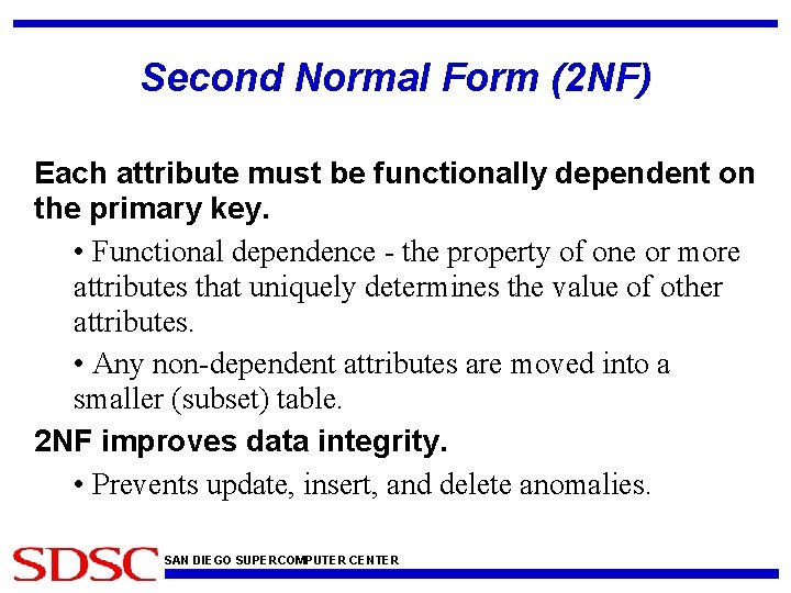 Second Normal Form (2 NF) Each attribute must be functionally dependent on the primary