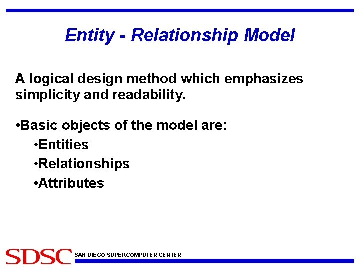 Entity - Relationship Model A logical design method which emphasizes simplicity and readability. •