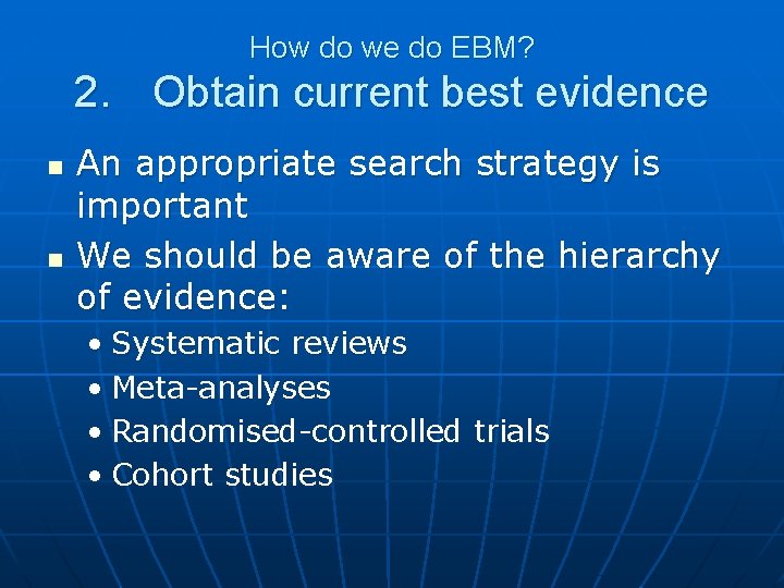 How do we do EBM? 2. Obtain current best evidence n n An appropriate