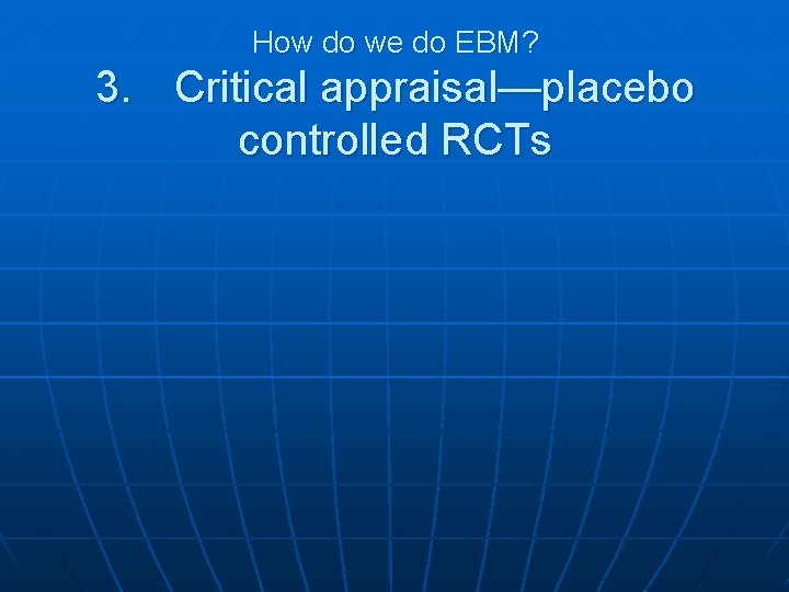 How do we do EBM? 3. Critical appraisal—placebo controlled RCTs 