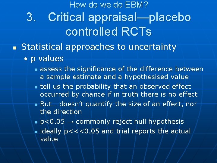 How do we do EBM? 3. Critical appraisal—placebo controlled RCTs n Statistical approaches to