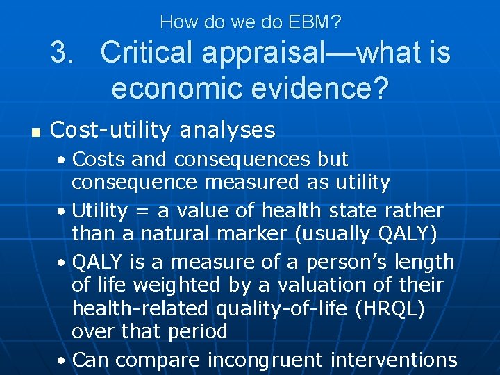 How do we do EBM? 3. Critical appraisal—what is economic evidence? n Cost-utility analyses