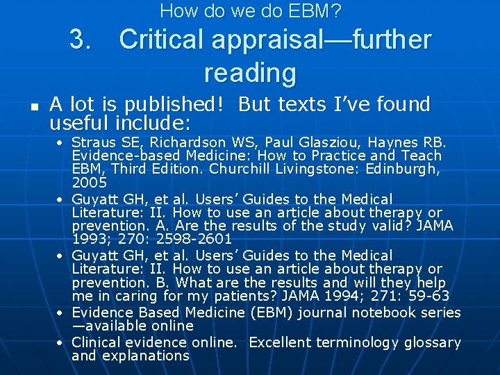 How do we do EBM? 3. Critical appraisal—further reading n A lot is published!