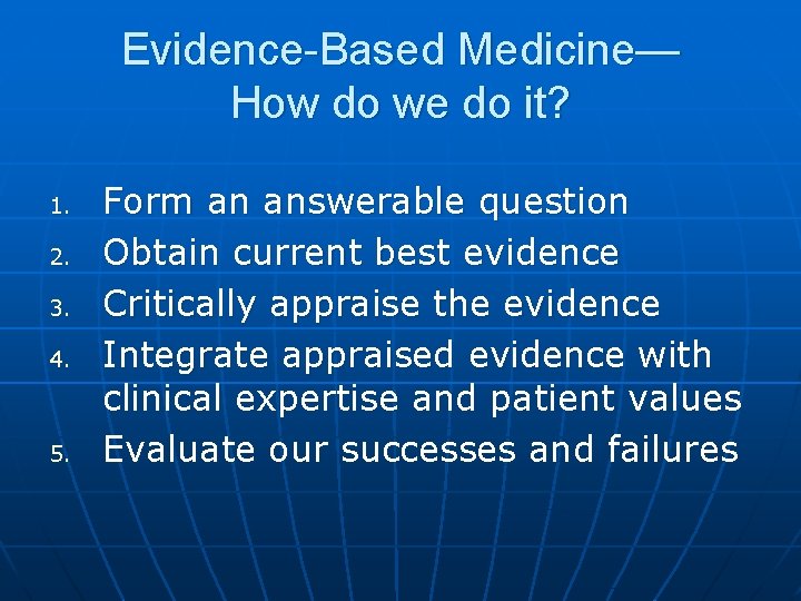 Evidence-Based Medicine— How do we do it? 1. 2. 3. 4. 5. Form an