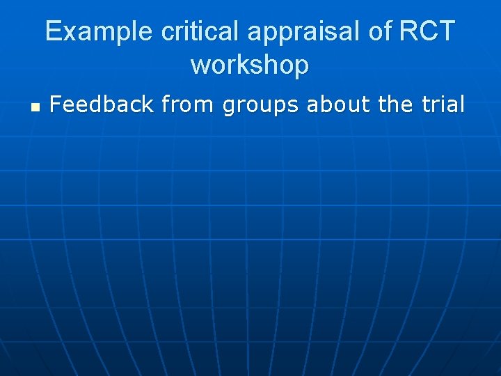 Example critical appraisal of RCT workshop n Feedback from groups about the trial 