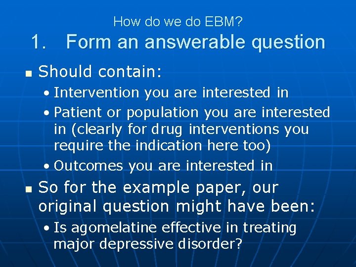 How do we do EBM? 1. Form an answerable question n Should contain: •