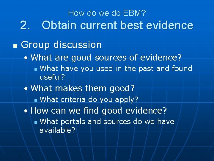 How do we do EBM? 2. Obtain current best evidence n Group discussion •