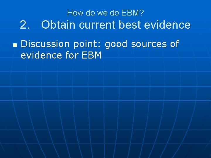 How do we do EBM? 2. Obtain current best evidence n Discussion point: good