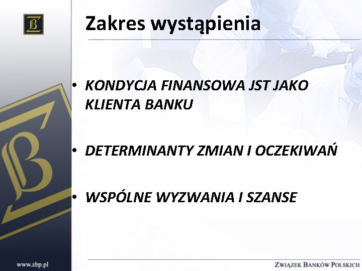 Zakres wystąpienia • KONDYCJA FINANSOWA JST JAKO KLIENTA BANKU • DETERMINANTY ZMIAN I OCZEKIWAŃ