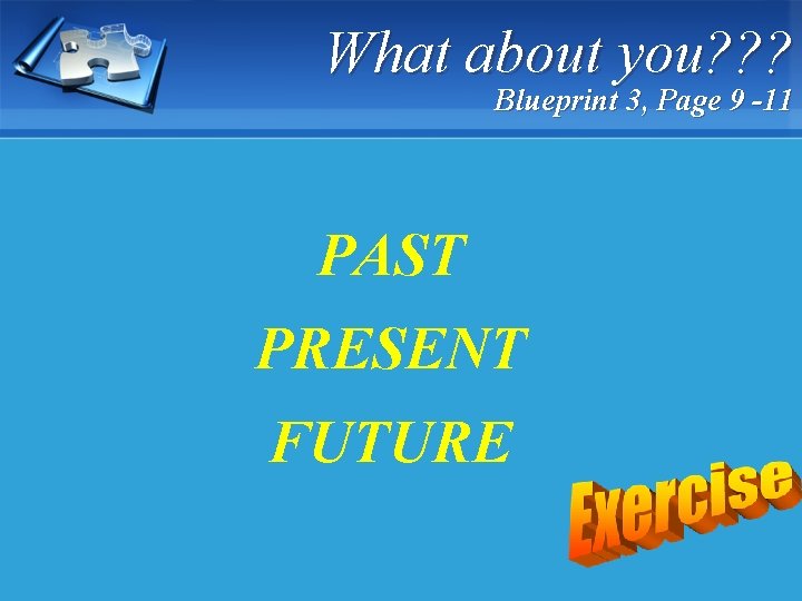 What about you? ? ? Blueprint 3, Page 9 -11 PAST PRESENT FUTURE 