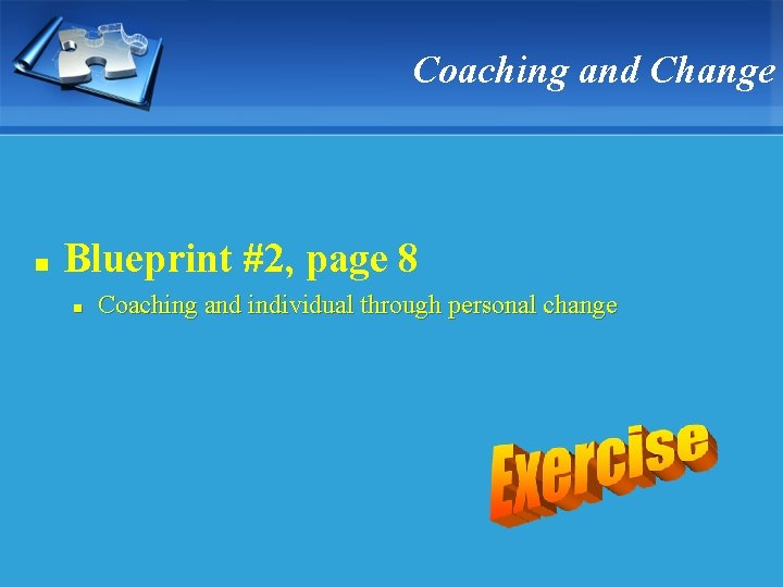 Coaching and Change n Blueprint #2, page 8 n Coaching and individual through personal