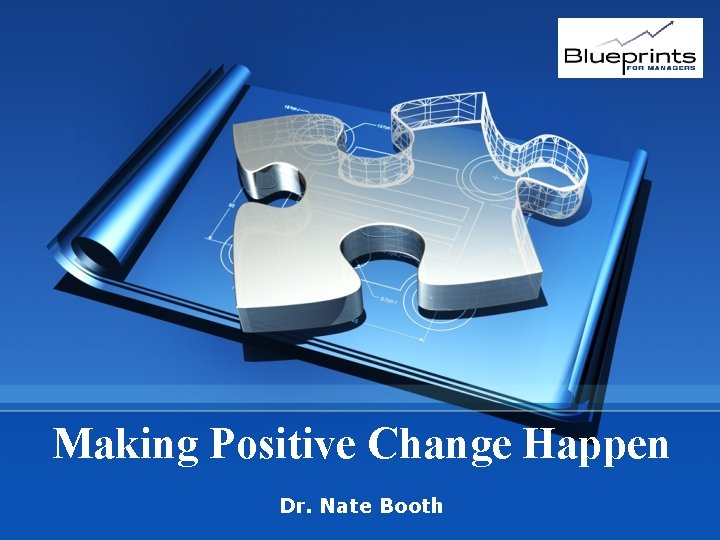 Making Positive Change Happen Dr. Nate Booth 