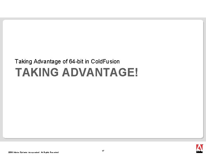 Taking Advantage of 64 -bit in Cold. Fusion TAKING ADVANTAGE! 2006 Adobe Systems Incorporated.