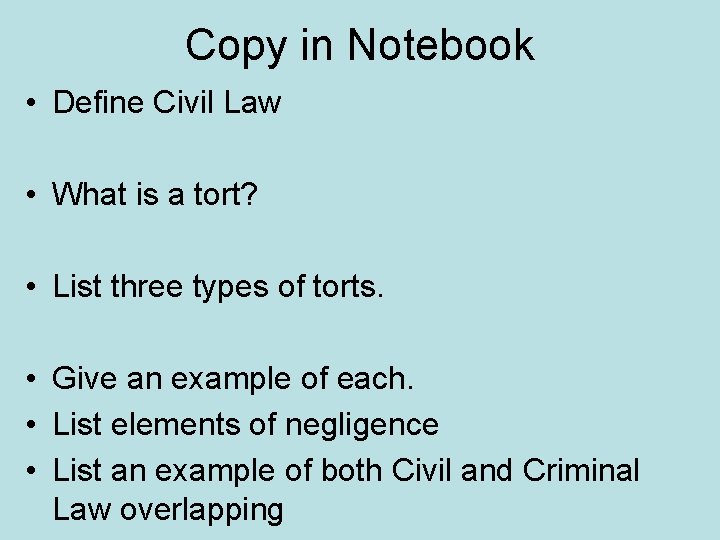 Copy in Notebook • Define Civil Law • What is a tort? • List