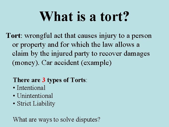 What is a tort? Tort: wrongful act that causes injury to a person or
