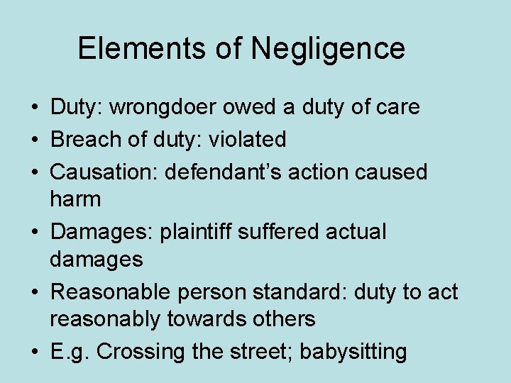 Elements of Negligence • Duty: wrongdoer owed a duty of care • Breach of