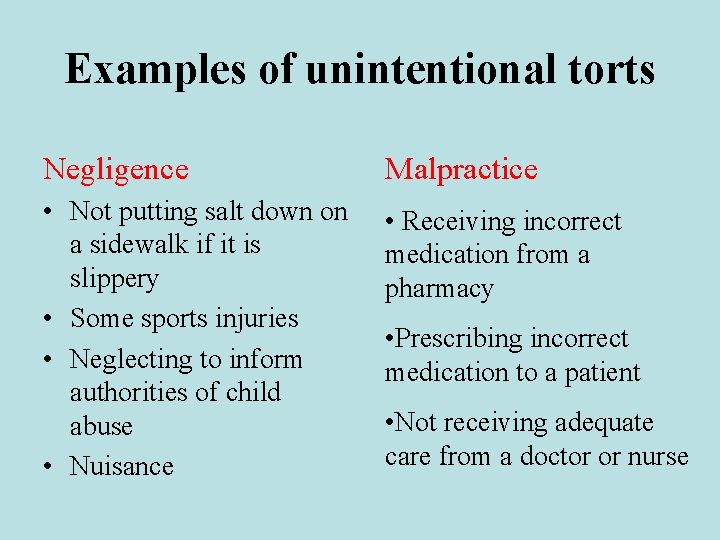 Examples of unintentional torts Negligence Malpractice • Not putting salt down on a sidewalk
