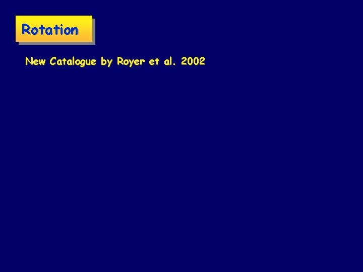 Rotation New Catalogue by Royer et al. 2002 : 