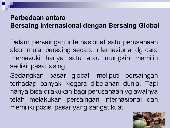 Perbedaan antara Bersaing Internasional dengan Bersaing Global Dalam persaingan internasional satu perusahaan akan mulai