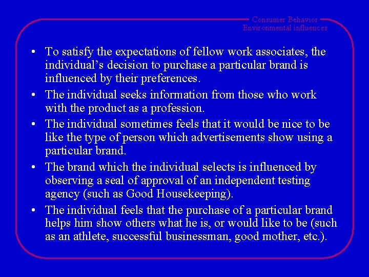 Consumer Behavior Environmental influences • To satisfy the expectations of fellow work associates, the