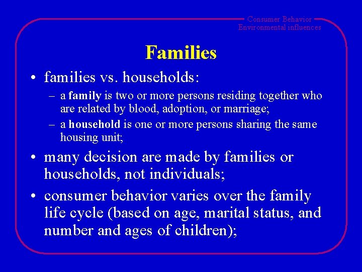Consumer Behavior Environmental influences Families • families vs. households: – a family is two