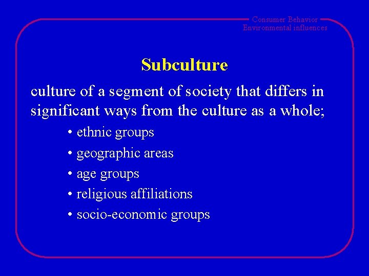 Consumer Behavior Environmental influences Subculture of a segment of society that differs in significant