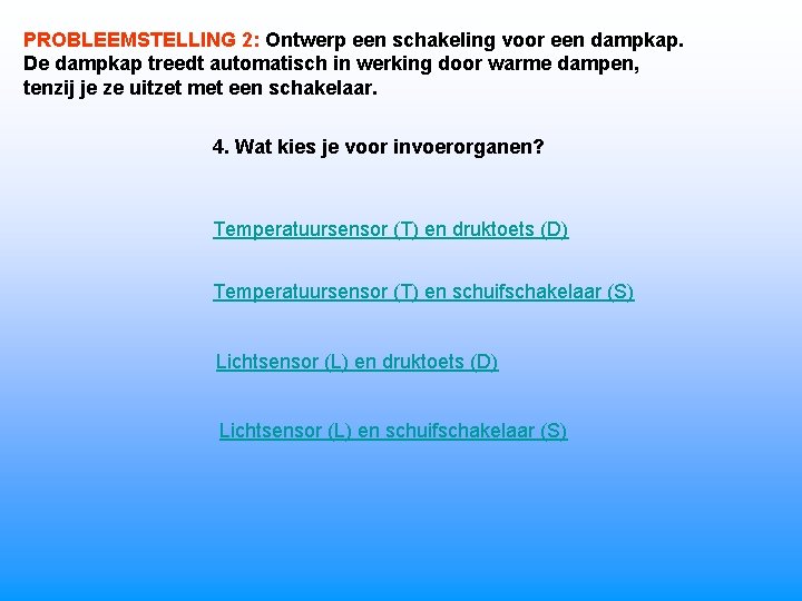 PROBLEEMSTELLING 2: Ontwerp een schakeling voor een dampkap. De dampkap treedt automatisch in werking