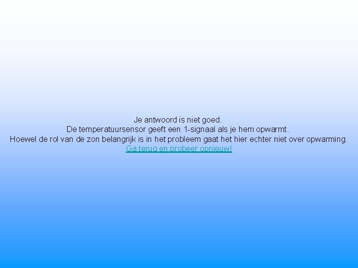 Je antwoord is niet goed. De temperatuursensor geeft een 1 -signaal als je hem