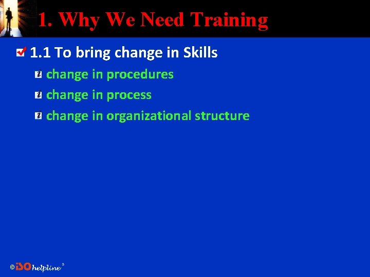 1. Why We Need Training 1. 1 To bring change in Skills change in