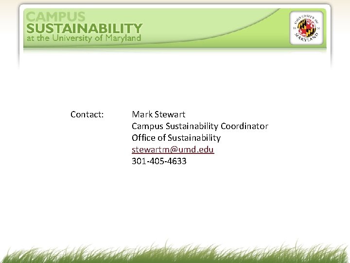 Contact: Mark Stewart Campus Sustainability Coordinator Office of Sustainability stewartm@umd. edu 301 -405 -4633