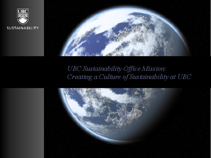 The challenge UBC Sustainability Office Mission: Creating a Culture of Sustainability at UBC 