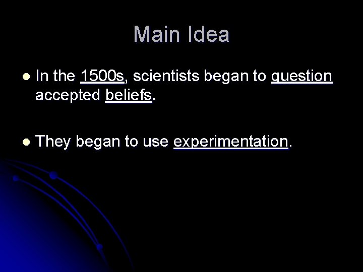 Main Idea l In the 1500 s, scientists began to question accepted beliefs. l