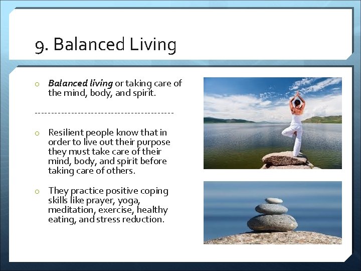 9. Balanced Living o Balanced living or taking care of the mind, body, and